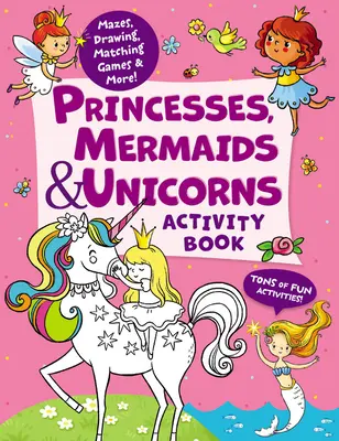 Princesses, Mermaids & Unicorns Activity Book: Tone of Fun Activities! Labirinturi, desene, jocuri de potrivire și multe altele! - Princesses, Mermaids & Unicorns Activity Book: Tons of Fun Activities! Mazes, Drawing, Matching Games & More!