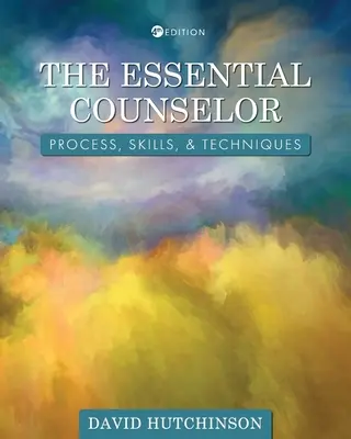 Consilierul esențial: Proces, Abilități și Tehnici - The Essential Counselor: Process, Skills, and Techniques
