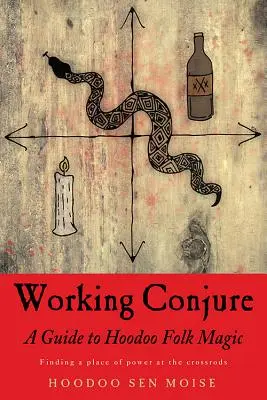 Working Conjure: Un ghid pentru magia populară Hoodoo - Working Conjure: A Guide to Hoodoo Folk Magic