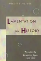 Lamentația ca istorie: Narațiuni ale coreenilor din Japonia, 1965-2000 - Lamentation as History: Narratives by Koreans in Japan, 1965-2000