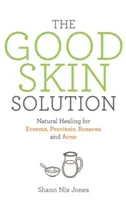 Good Skin Solution - Vindecare naturală pentru eczeme, psoriazis, rozacee și acnee - Good Skin Solution - Natural Healing for Eczema, Psoriasis, Rosacea and Acne