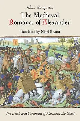 Romanul medieval al lui Alexandru: Faptele și cuceririle lui Alexandru cel Mare - The Medieval Romance of Alexander: The Deeds and Conquests of Alexander the Great