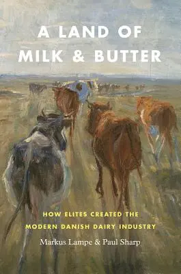 O țară a laptelui și a untului: Cum au creat elitele industria lactatelor daneză modernă - A Land of Milk and Butter: How Elites Created the Modern Danish Dairy Industry