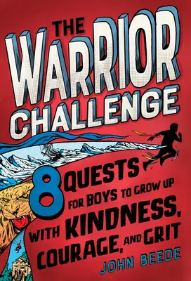 Provocarea războinicului: 8 căutări pentru ca băieții să crească cu bunătate, curaj și curaj - The Warrior Challenge: 8 Quests for Boys to Grow Up with Kindness, Courage, and Grit