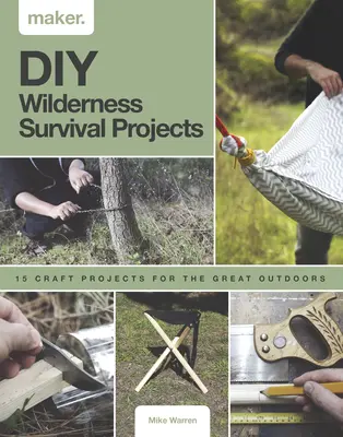 Proiecte DIY de supraviețuire în sălbăticie: 15 proiecte pas cu pas pentru marea viață în aer liber - DIY Wilderness Survival Projects: 15 Step-By-Step Projects for the Great Outdoors