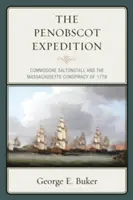 Expediția Penobscot: Commodore Saltonstall și conspirația din Massachusetts din 1779 - The Penobscot Expedition: Commodore Saltonstall and the Massachusetts Conspiracy of 1779