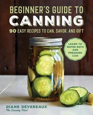 Ghidul începătorului pentru conserve: 90 de rețete ușoare de conservat, savurat și dăruit - Beginner's Guide to Canning: 90 Easy Recipes to Can, Savor, and Gift
