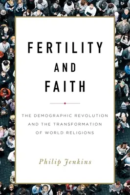 Fertilitate și credință: Revoluția demografică și transformarea religiilor lumii - Fertility and Faith: The Demographic Revolution and the Transformation of World Religions