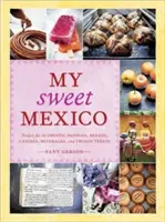 Dulcele meu Mexic: Rețete pentru produse de patiserie autentice, pâine, dulciuri, băuturi și dulciuri înghețate [A Baking Book] - My Sweet Mexico: Recipes for Authentic Pastries, Breads, Candies, Beverages, and Frozen Treats [A Baking Book]