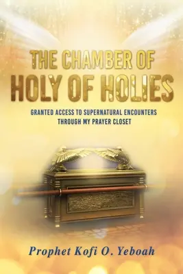 Camera SFINȚILOR DE SFINȚI (The Chamber of HOLY OF HOLIES): Acordat acces la întâlniri supranaturale prin intermediul cămăruței mele de rugăciune - The Chamber of HOLY OF HOLIES: Granted access to supernatural encounters through my prayer closet