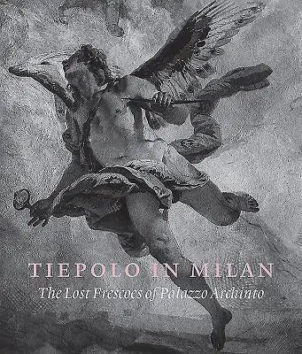 Tiepolo în Milano: Frescele pierdute ale Palatului Archinto - Tiepolo in Milan: The Lost Frescoes of Palazzo Archinto