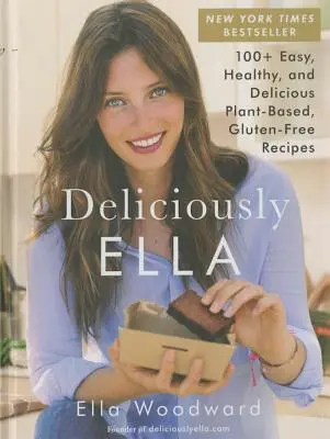 Deliciously Ella, 1: 100+ Rețete ușoare, sănătoase și delicioase pe bază de plante, fără gluten - Deliciously Ella, 1: 100+ Easy, Healthy, and Delicious Plant-Based, Gluten-Free Recipes