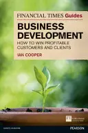 Financial Times Guide to Business Development - Cum să câștigi clienți și clienți profitabili - Financial Times Guide to Business Development - How to Win Profitable Customers and Clients