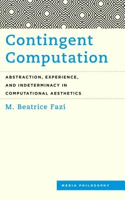 Contingent Computation: Abstracție, experiență și indeterminare în estetica computațională - Contingent Computation: Abstraction, Experience, and Indeterminacy in Computational Aesthetics