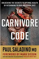 Codul carnivorului: Dezlegarea secretelor sănătății optime prin întoarcerea la dieta noastră ancestrală - The Carnivore Code: Unlocking the Secrets to Optimal Health by Returning to Our Ancestral Diet