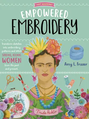 Empowered Embroidery: Transformați schițele în modele de broderie și coaseți femei puternice, iconice din trecut și prezent - Empowered Embroidery: Transform Sketches Into Embroidery Patterns and Stitch Strong, Iconic Women from the Past and Present