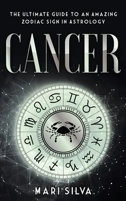 Cancer: Ghidul suprem pentru un semn zodiacal uimitor în astrologie - Cancer: The Ultimate Guide to an Amazing Zodiac Sign in Astrology