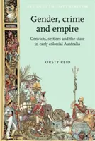 Gen, crimă și imperiu: Condamnații, coloniștii și statul în Australia colonială timpurie - Gender, Crime and Empire: Convicts, Settlers and the State in Early Colonial Australia