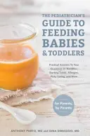 Ghidul pediatrului pentru hrănirea bebelușilor și copiilor mici: Răspunsuri practice la întrebările dumneavoastră privind nutriția, începerea consumului de alimente solide, alergiile, mâncatul pretențios, a - The Pediatrician's Guide to Feeding Babies and Toddlers: Practical Answers to Your Questions on Nutrition, Starting Solids, Allergies, Picky Eating, a