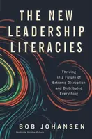 The New Leadership Literacies: A prospera într-un viitor al perturbărilor extreme și al distribuției tuturor lucrurilor - The New Leadership Literacies: Thriving in a Future of Extreme Disruption and Distributed Everything