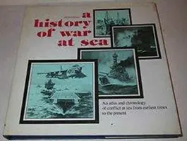 Istoria războiului pe mare - Un atlas și o cronică a conflictelor pe mare din timpuri străvechi până în prezent - History of War at Sea - An Atlas and Chronicle of Conflict at Sea from Earlist Times to the Present