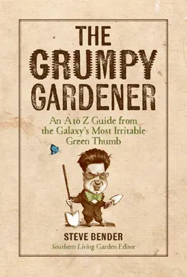 The Grumpy Gardener: Un ghid de la A la Z de la cel mai irascibil deget verde al galaxiei - The Grumpy Gardener: An A to Z Guide from the Galaxy's Most Irritable Green Thumb