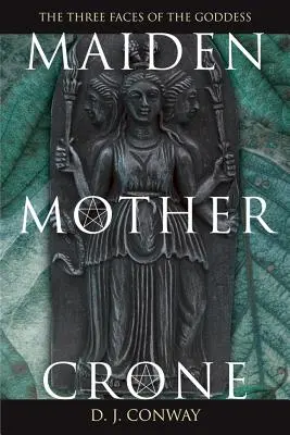 Maiden, Mother, Crone: Mitul și realitatea triplei zeițe (The Myth & Reality of the Triple Goddess) - Maiden, Mother, Crone: The Myth & Reality of the Triple Goddess
