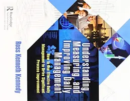 Înțelegerea, măsurarea și îmbunătățirea managementului zilnic: Cum să utilizați gestionarea zilnică eficientă pentru a determina îmbunătățirea semnificativă a proceselor - Understanding, Measuring, and Improving Daily Management: How to Use Effective Daily Management to Drive Significant Process Improvement