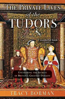 Viețile private ale Tudorilor: Descoperirea secretelor celei mai mari dinastii britanice - The Private Lives of the Tudors: Uncovering the Secrets of Britain's Greatest Dynasty