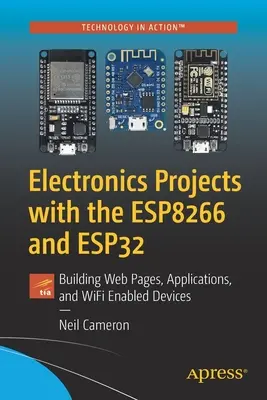 Proiecte electronice cu Esp8266 și Esp32: Construirea de pagini web, aplicații și dispozitive compatibile cu Wifi - Electronics Projects with the Esp8266 and Esp32: Building Web Pages, Applications, and Wifi Enabled Devices