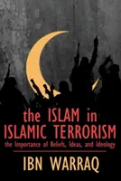 Islamul în terorismul islamic: Importanța credințelor, ideilor și ideologiei - The Islam in Islamic Terrorism: The Importance of Beliefs, Ideas, and Ideology