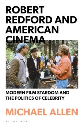 Robert Redford și cinematografia americană: Modern Film Stardom and the Politics of Celebrity - Robert Redford and American Cinema: Modern Film Stardom and the Politics of Celebrity