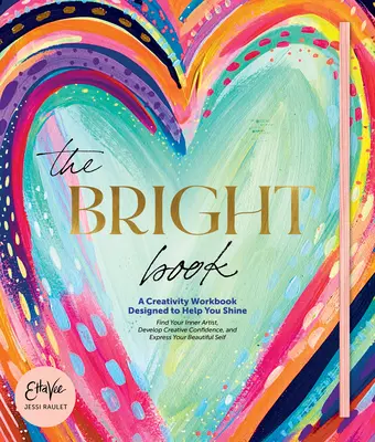The Bright Book: Un manual de creativitate conceput pentru a vă ajuta să străluciți (Raulet (Etta Vee) Jessi) - The Bright Book: A Creativity Workbook Designed to Help You Shine (Raulet (Etta Vee) Jessi)