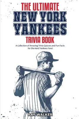 Cartea Ultimate New York Yankees Trivia: O colecție de quiz-uri uimitoare și fapte amuzante pentru fanii înrăiți ai echipei Yankees! - The Ultimate New York Yankees Trivia Book: A Collection of Amazing Trivia Quizzes and Fun Facts for Die-Hard Yankees Fans!