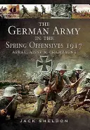 Armata germană în ofensivele de primăvară din 1917: Arras, Aisne și Champagne - The German Army in the Spring Offensives 1917: Arras, Aisne and Champagne