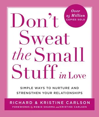 Don't Sweat the Small Stuff în dragoste: Simple Ways to Nurture and Strengthen Your Relationships: Simple Ways to Nurture and Strengthen Your Relationships - Don't Sweat the Small Stuff in Love: Simple Ways to Nurture and Strengthen Your Relationships