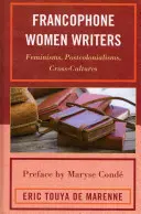 Scriitoare francofone: Feminisme, postcolonialisme, culturi încrucișate - Francophone Women Writers: Feminisms, Postcolonialisms, Cross-Cultures