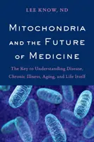 Mitocondriile și viitorul medicinei: Cheia pentru înțelegerea bolilor, a afecțiunilor cronice, a îmbătrânirii și a vieții însăși - Mitochondria and the Future of Medicine: The Key to Understanding Disease, Chronic Illness, Aging, and Life Itself