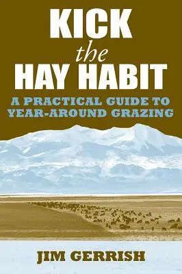 Renunță la obiceiul fânului: Un ghid practic pentru pășunatul pe tot parcursul anului - Kick the Hay Habit: A Practical Guide to Year-Around Grazing