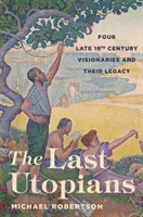 The Last Utopians: Four Late Nineteenth-Century Visionaries and Their Legacy (Patru vizionari de la sfârșitul secolului al XIX-lea și moștenirea lor) - The Last Utopians: Four Late Nineteenth-Century Visionaries and Their Legacy