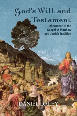 Voința și testamentul lui Dumnezeu: Moștenirea în Evanghelia după Matei și în tradiția iudaică - God's Will and Testament: Inheritance in the Gospel of Matthew and Jewish Tradition