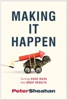Making It Happen: Transformarea ideilor bune în rezultate extraordinare - Making It Happen: Turning Good Ideas Into Great Results