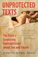 Texte neprotejate: Contradicțiile surprinzătoare ale Bibliei cu privire la sex și dorință - Unprotected Texts: The Bible's Surprising Contradictions about Sex and Desire