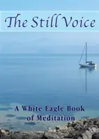Vocea liniștită - O carte de meditație a Vulturului Alb - Still Voice - A White Eagle Book of Meditation