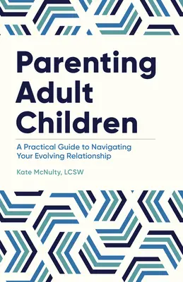 Parenting Adult Children: A Practical Guide to Navigating Your Evolving Relationship (Un ghid practic pentru navigarea în relația în evoluție) - Parenting Adult Children: A Practical Guide to Navigating Your Evolving Relationship