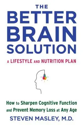 The Better Brain Solution: Cum să ascuțiți funcția cognitivă și să preveniți pierderea memoriei la orice vârstă - The Better Brain Solution: How to Sharpen Cognitive Function and Prevent Memory Loss at Any Age