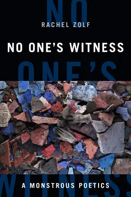 Martorul nimănui: O poetică monstruoasă - No One's Witness: A Monstrous Poetics