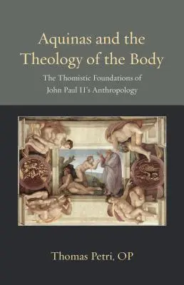 Aquino și teologia trupului: Fundamentele tomiste ale antropologiei lui Ioan Paul al II-lea - Aquinas and the Theology of the Body: The Thomistic Foundations of John Paul II's Anthropology