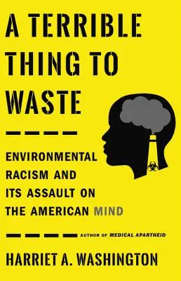 A Terrible Thing to Waste (Un lucru teribil de irosit): Rasismul de mediu și asaltul său asupra minții americane - A Terrible Thing to Waste: Environmental Racism and Its Assault on the American Mind