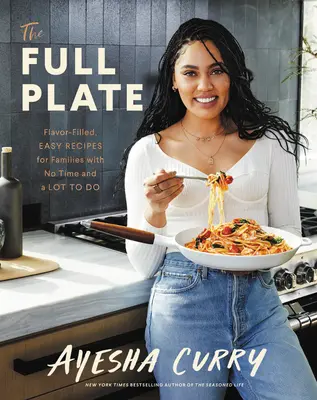 The Full Plate: Rețete ușoare, pline de savoare, pentru familiile fără timp și cu multe de făcut - The Full Plate: Flavor-Filled, Easy Recipes for Families with No Time and a Lot to Do